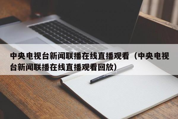 中央电视台新闻联播在线直播观看（中央电视台新闻联播在线直播观看回放）