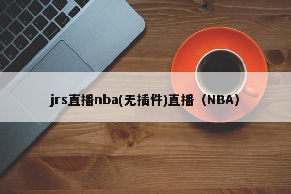 jrs直播nba(无插件)直播（NBA）