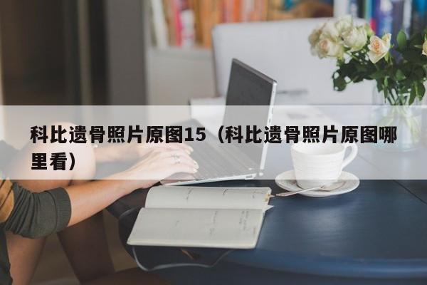 科比遗骨照片原图15（科比遗骨照片原图哪里看）