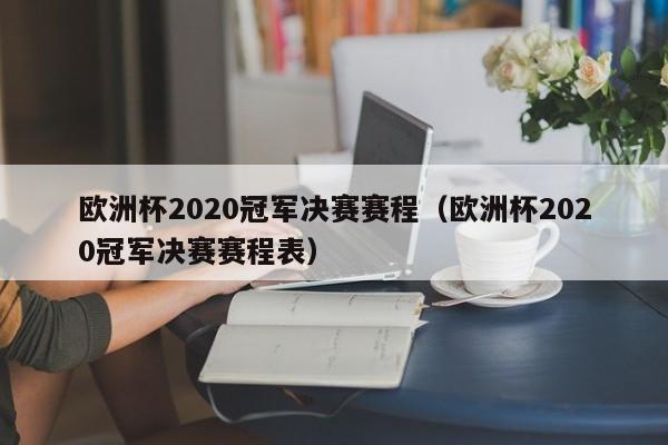 欧洲杯2020冠军决赛赛程（欧洲杯2020冠军决赛赛程表）