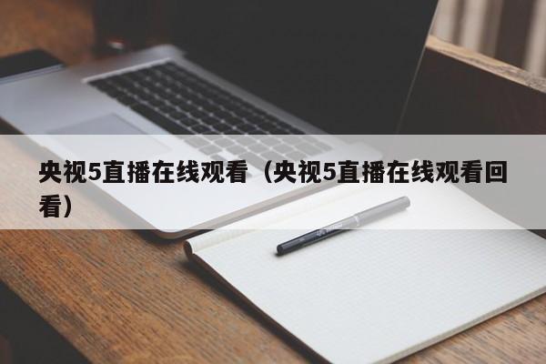 央视5直播在线观看（央视5直播在线观看回看）